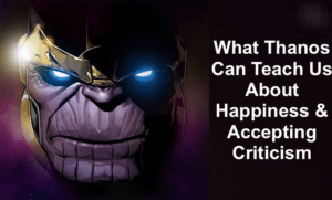 What Thanos Can Teach Us About Happiness & Accepting Criticism