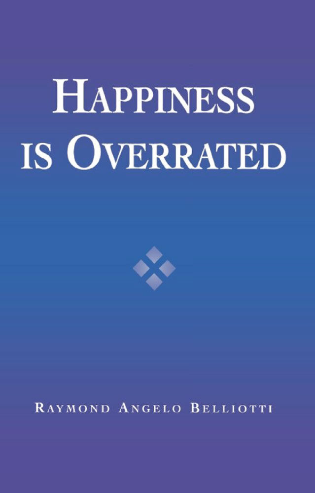 Happiness is culture, Happiness Is Overrated by Raymond Angelo Belliotti