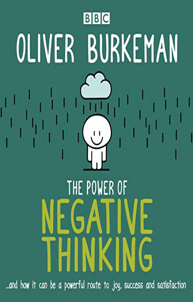 Anti-Happiness Culture, The Power of Negative Thinking: And How It Can Be a Powerful Route to Joy, Success and Satisfaction by Oliver Burkeman
