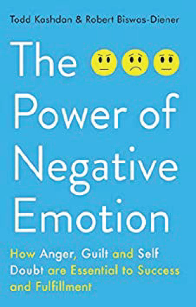 Anti-Happiness Culture,  The Power of Negative Emotion: How Anger, Guilt, and Self Doubt are Essential to Success and Fulfillment by Todd Kashdan
