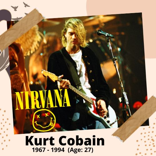 Kurt Cobain, Nirvana Lead Singer, 1967-1994, 27 y.o., celebrity who committed suicide.