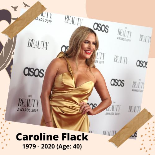 Caroline Flack, Television Presenter, 1979–2020, 40 y.o., celebrity who committed suicide.