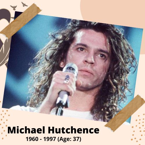 Michael Hutchence, INXS Lead Singer, 1960–1997, 37 y.o., celebrity who committed suicide.