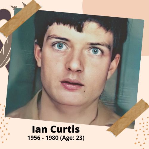 Ian Curtis, Singer, 1956–1980, 23 y.o., celebrity who committed suicide.