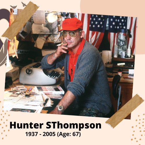 Hunter Stockton Thompson, Journalist, 1937–2005, 67 y.o.,celebrity who committed suicide.