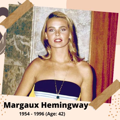 Margaux Hemingway, Model & Actress, 1955–1996, 41 y.o., celebrity who committed suicide.