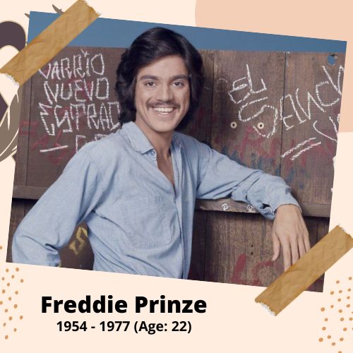 Freddie Prinze, Stand-up comedian, 1954–1977, 22 y.o., celebrity who committed suicide.