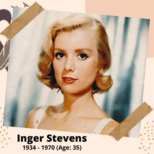 Inger Stevens, Actress, 1934–1970, 35 y.o., celebrity who committed suicide.