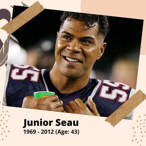 Junior Seau, Football player, 1969–2012, 43 y.o., celebrity who committed suicide.