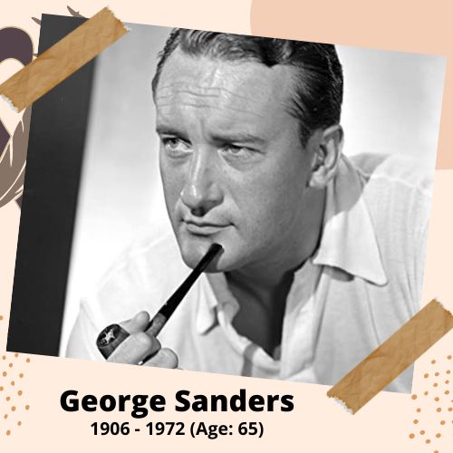 George Sanders, Film actor, 1906–1972, 65 y.o., celebrity who committed suicide.