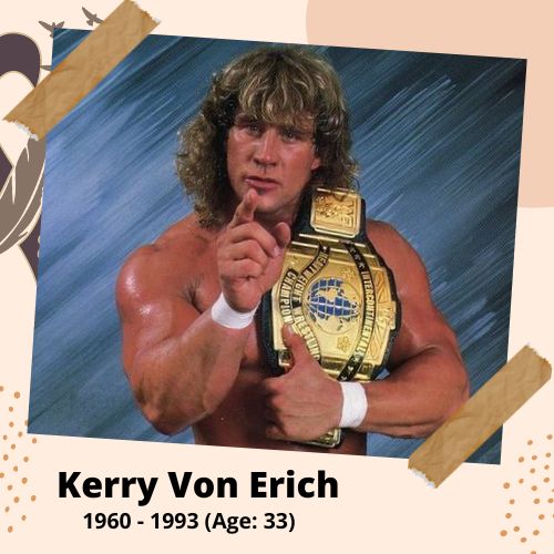 Kerry Von Erich, Professional wrestler, 1960–1993, 33 y.o., celebrity who committed suicide.