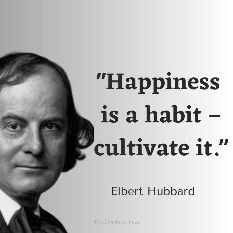 Happiness is a habit – cultivate it. - Elbert Hubbard Happiness Quote 