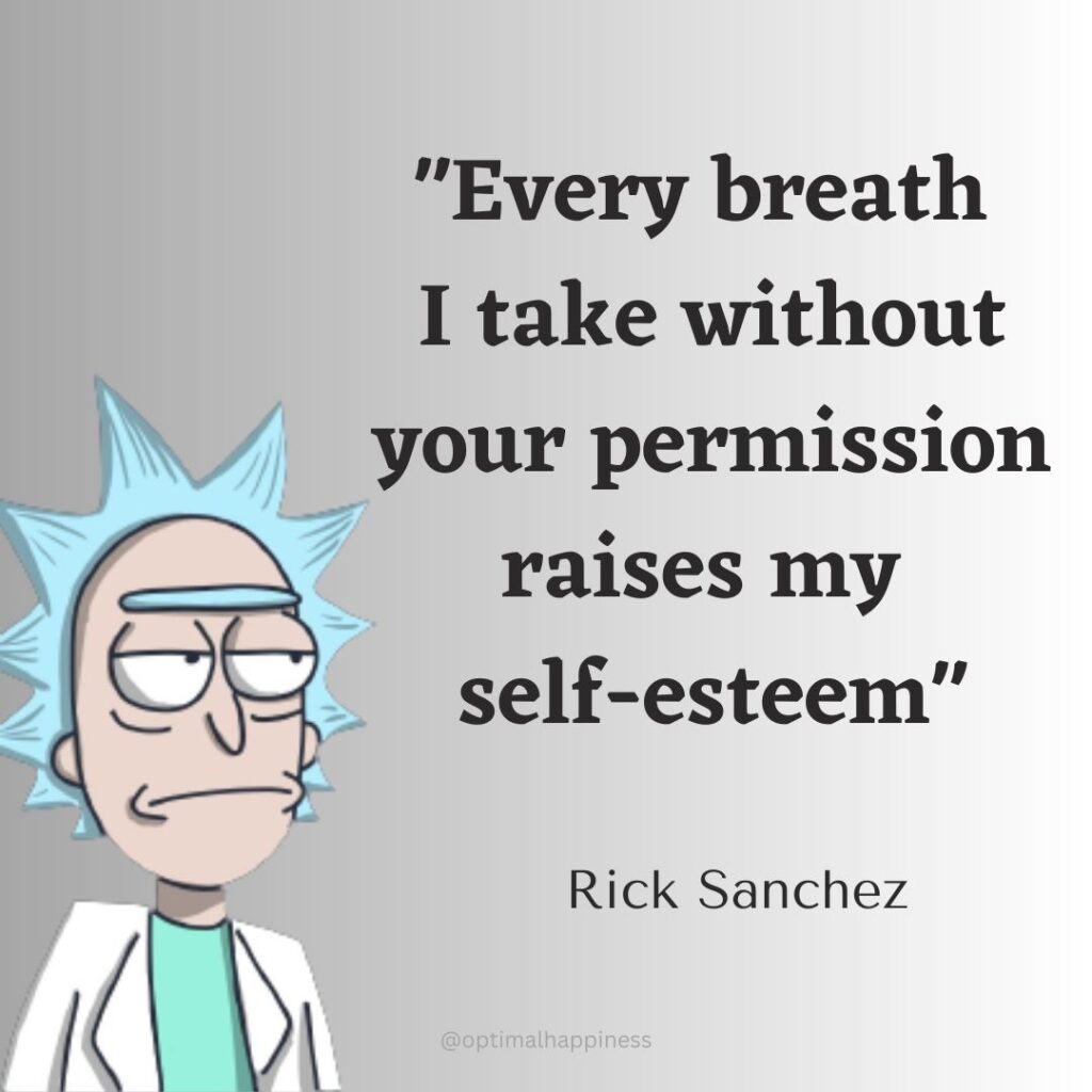 Every breath I take without your permission raises my self-esteem - Rick Sanchez Happiness Quote