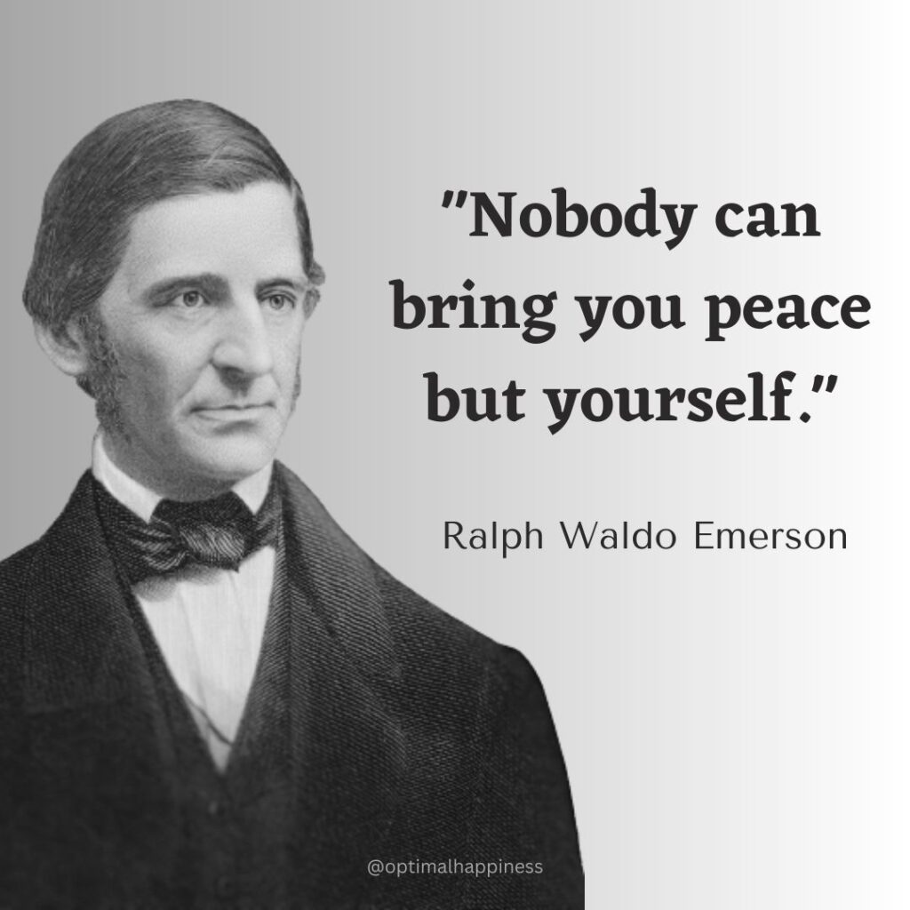 Nobody can bring you peace but yourself. - Ralph Waldo Emerson Happiness Quote