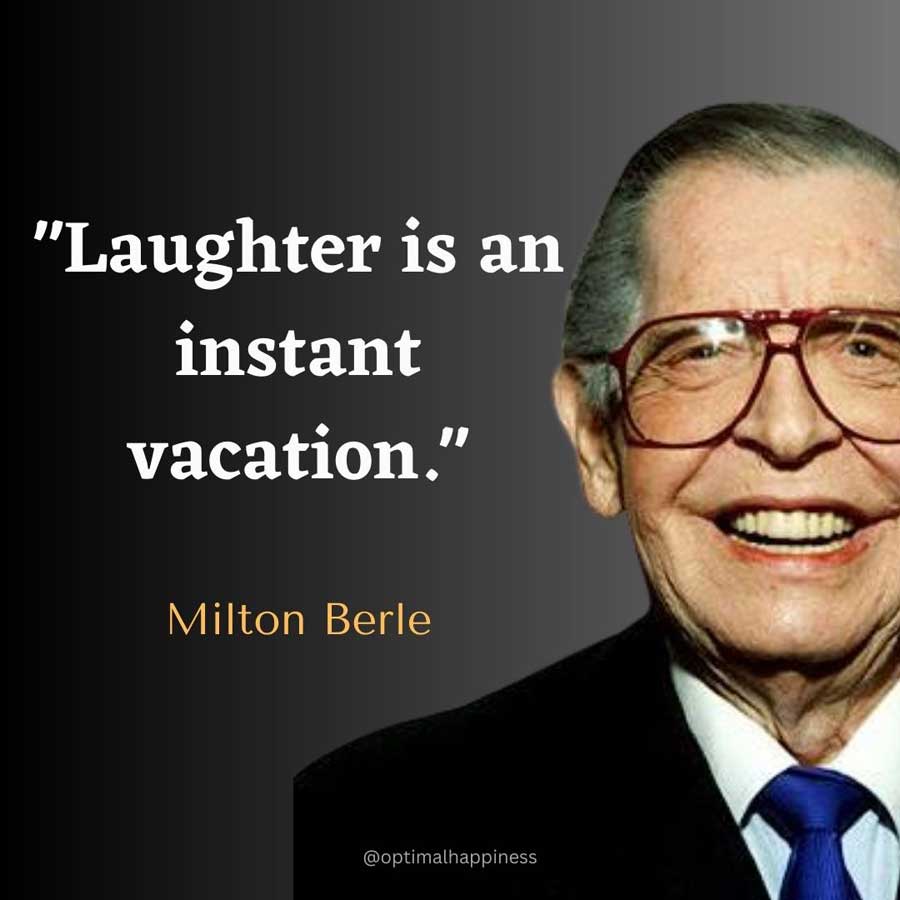 Laughter is an instant vacation. - Milton Berle Happiness Quote 