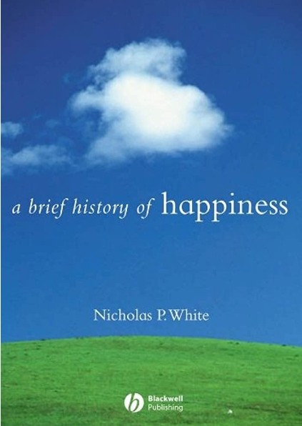 A Brief History of Happiness by Nicholas P. White is one of the best happiness books you need to read.