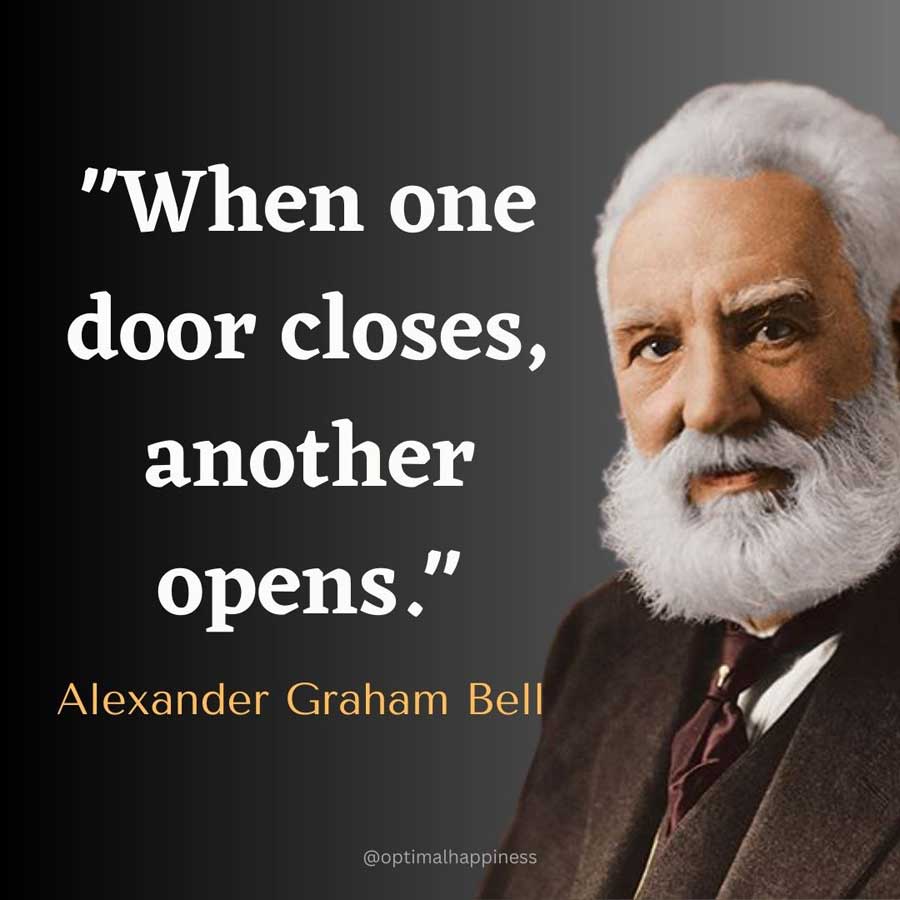 When one door closes, another opens. - Alexander Graham Bell Happiness Quote 