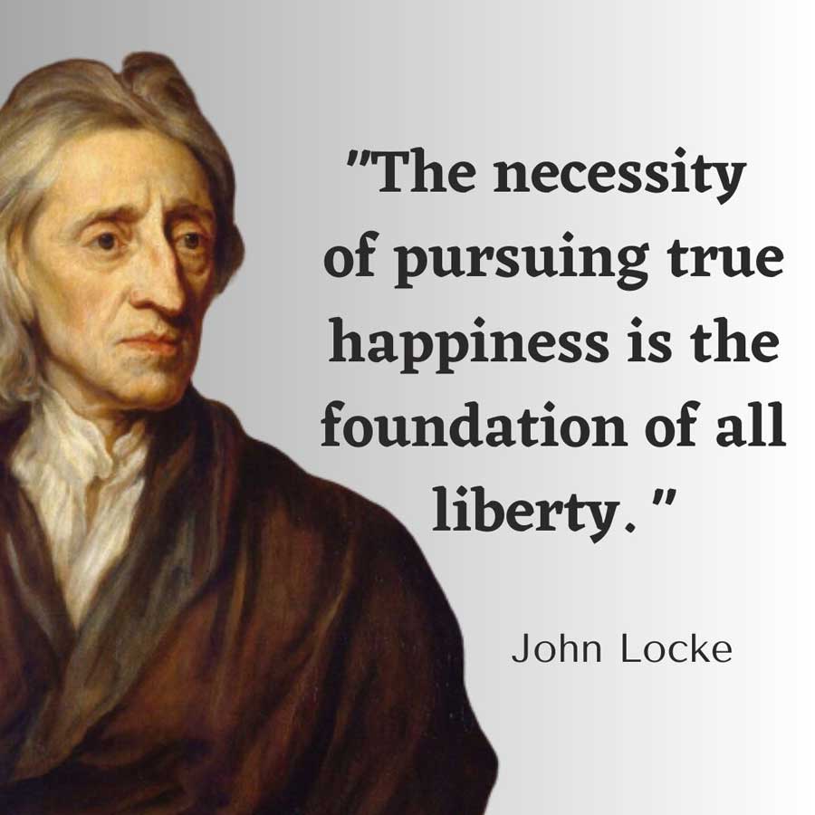 The necessity of pursuing true happiness is the foundation of all liberty. - John Locke Happiness Quote