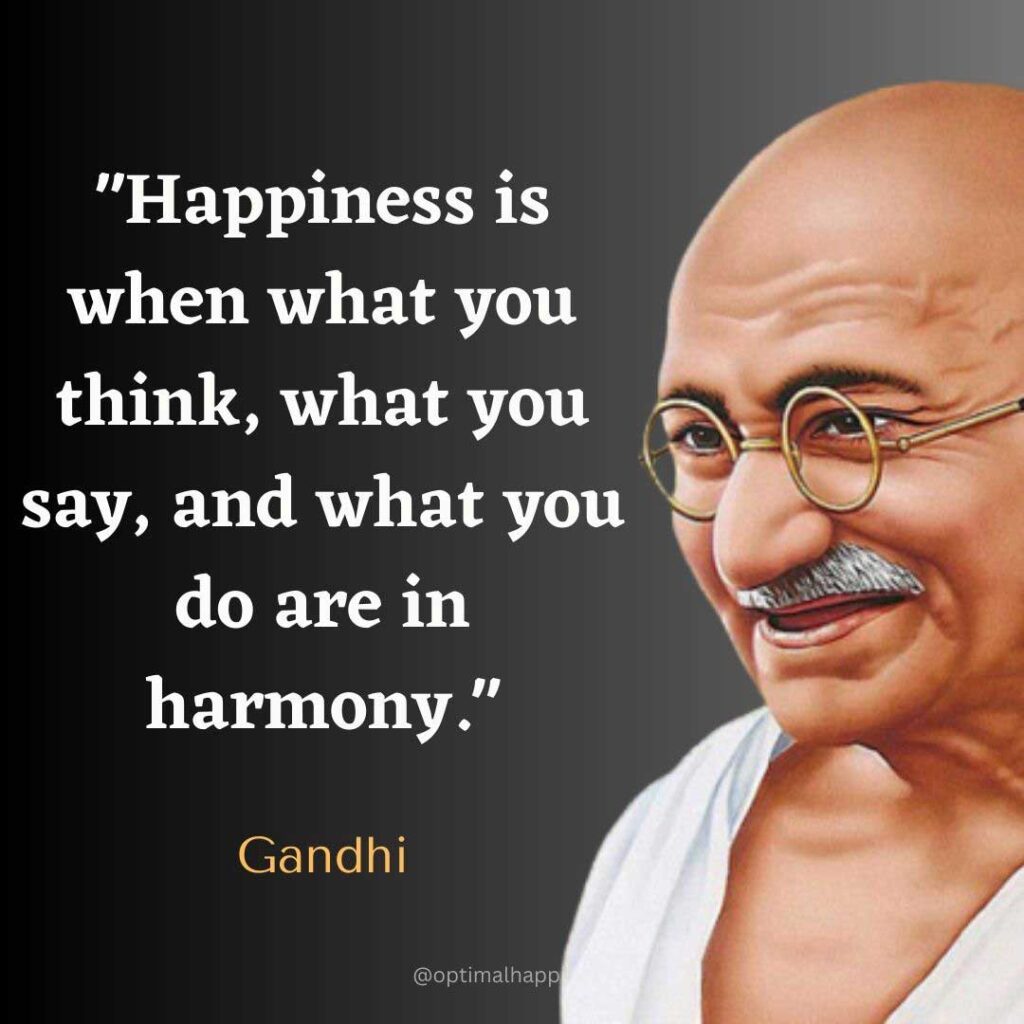 Happiness is when what you think, what you say, and what you do are in harmony. - Gandhi Happiness Quote