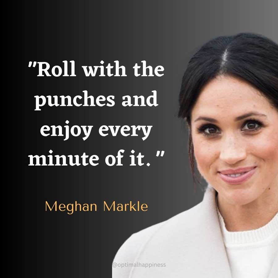 Roll with the punches and enjoy every minute of it. - Meghan Markle Happiness Quote 