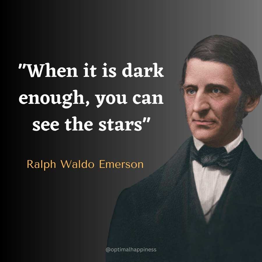 When it is dark enough, you can see the stars. - Ralph Waldo Emerson Happiness Quote