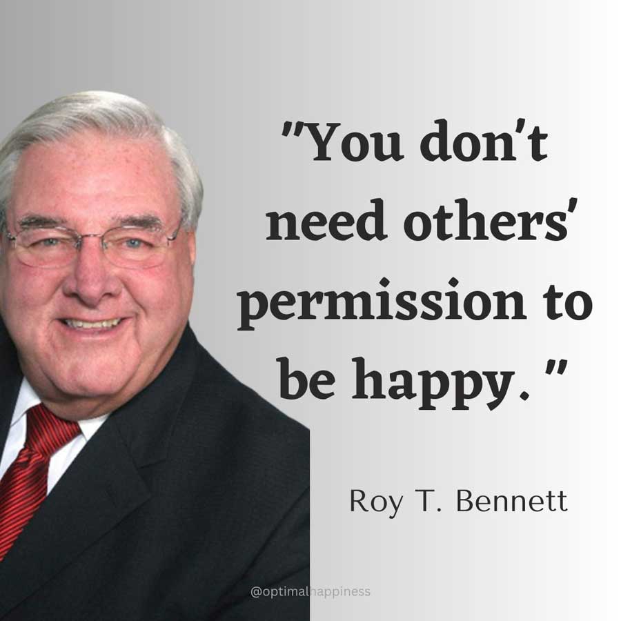 You don't need others' permission to be happy. - Roy T. Bennett Happiness Quote