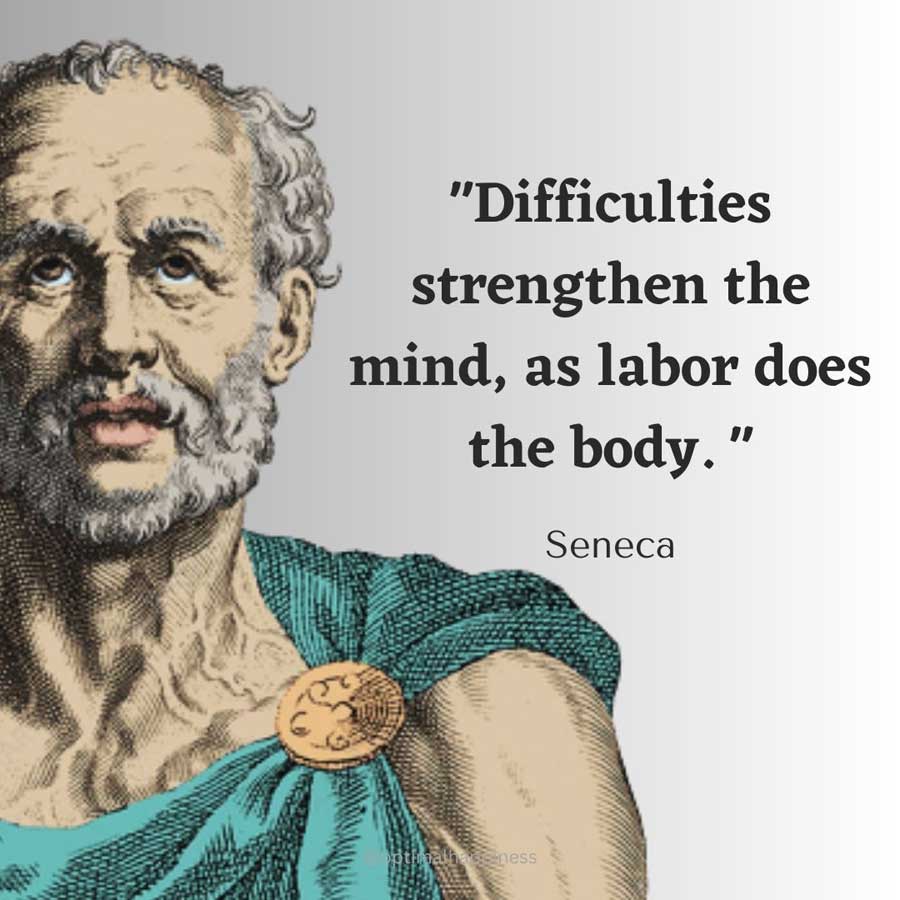 Difficulties strengthen the mind, as labor does the body. - Seneca, one of the 50 famous negative quotes
