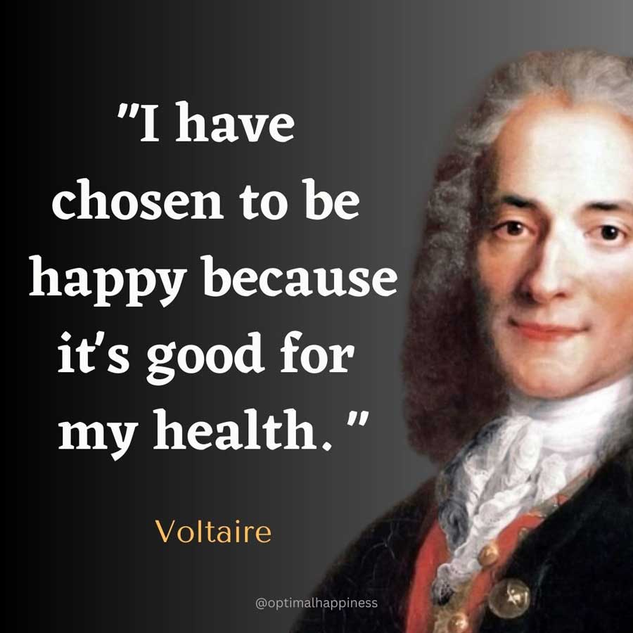 I have chosen to be happy because it's good for my health. - Voltaire Happiness Quote