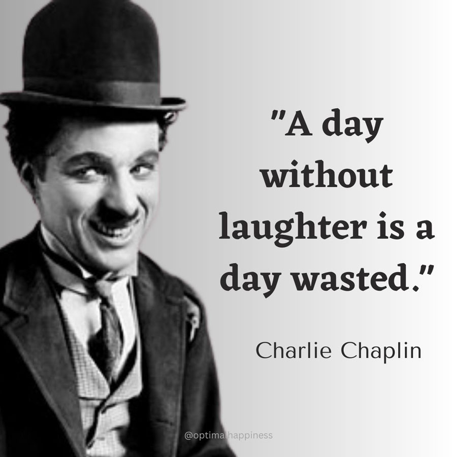 A day without laughter is a day wasted. - Charlie Chaplin Happiness Quote