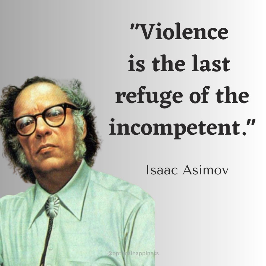 Violence is the last refuge of the incompetent - Isaac Asimov, one of the 50 famous negative quotes
