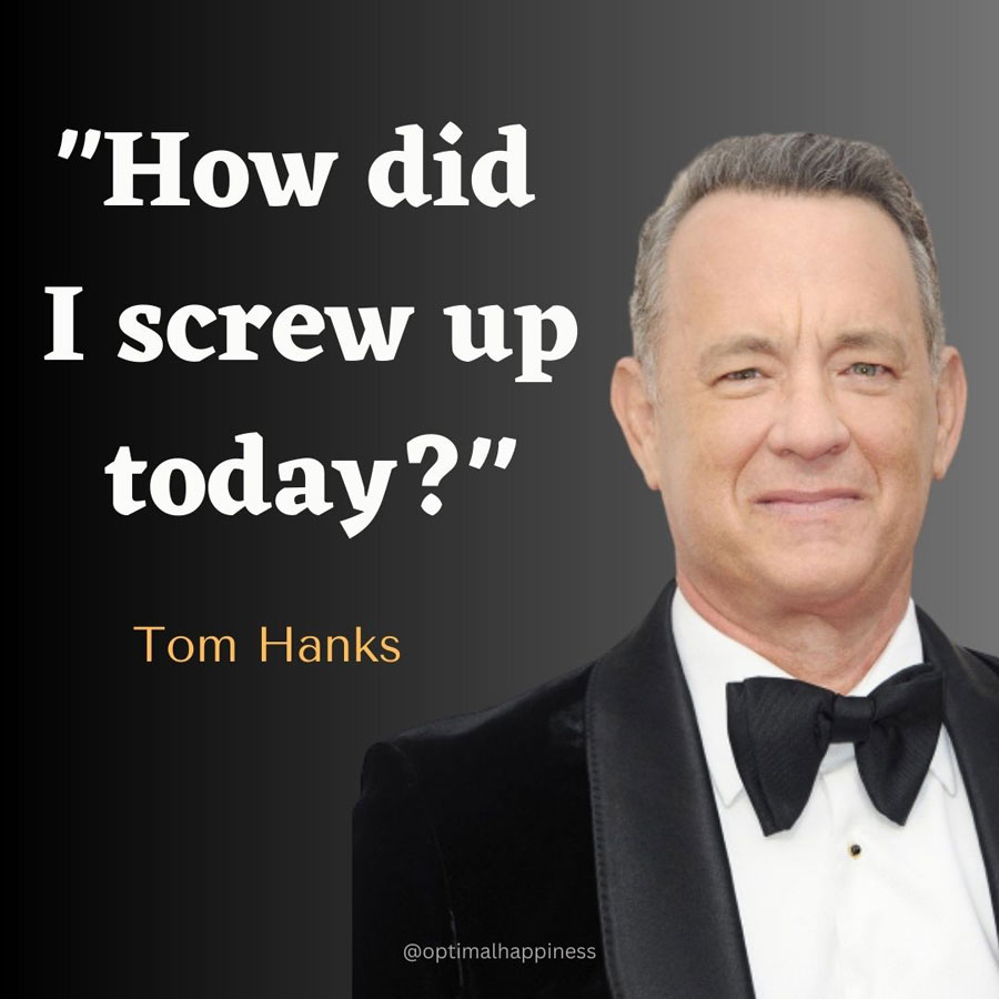 How did I screw up today? - Tom Hanks, one of the 50 famous negative quotes
