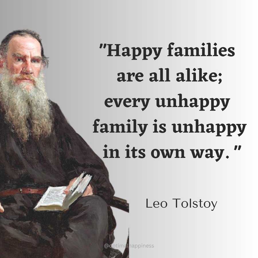 Happy families are all alike; every unhappy family is unhappy in its own way. - Leo Tolstoy, one of the 50 famous negative quotes
