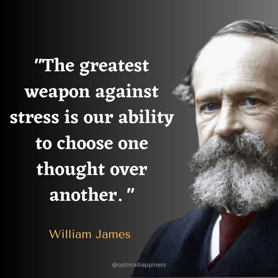 The greatest weapon against stress is our ability to choose one thought over another. - William James, one of the 50 famous negative quotes
